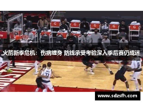 火箭新季危机：伤病缠身 防线承受考验深入季后赛仍成迷